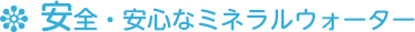 安全・安心なミネラルウォーター